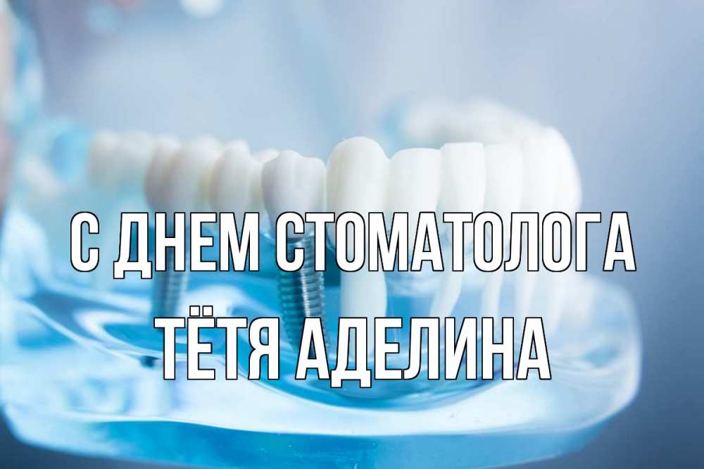 Открытка на каждый день с именем, Тётя-Аделина С днем стоматолога с днем стоматолога Прикольная открытка с пожеланием онлайн скачать бесплатно 