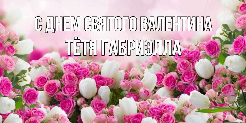 Открытка на каждый день с именем, Тётя-Габриэлла С днем Святого Валентина валентинка с именем Прикольная открытка с пожеланием онлайн скачать бесплатно 