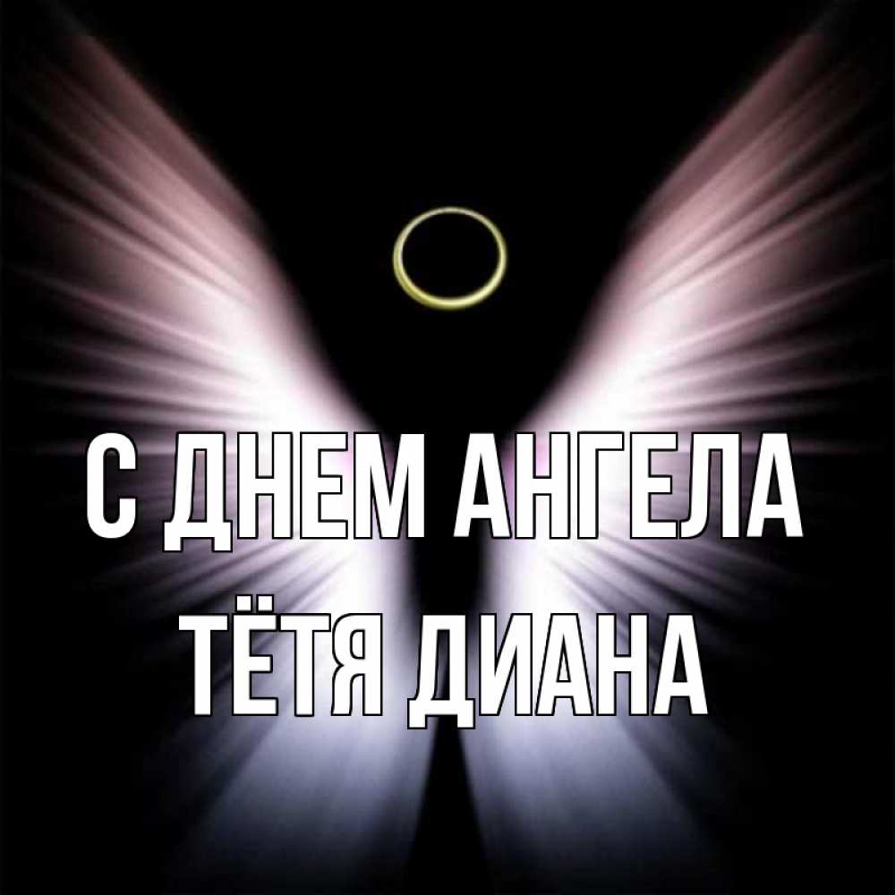 Открытка на каждый день с именем, Тётя-Диана С днем ангела ангел из света Прикольная открытка с пожеланием онлайн скачать бесплатно 