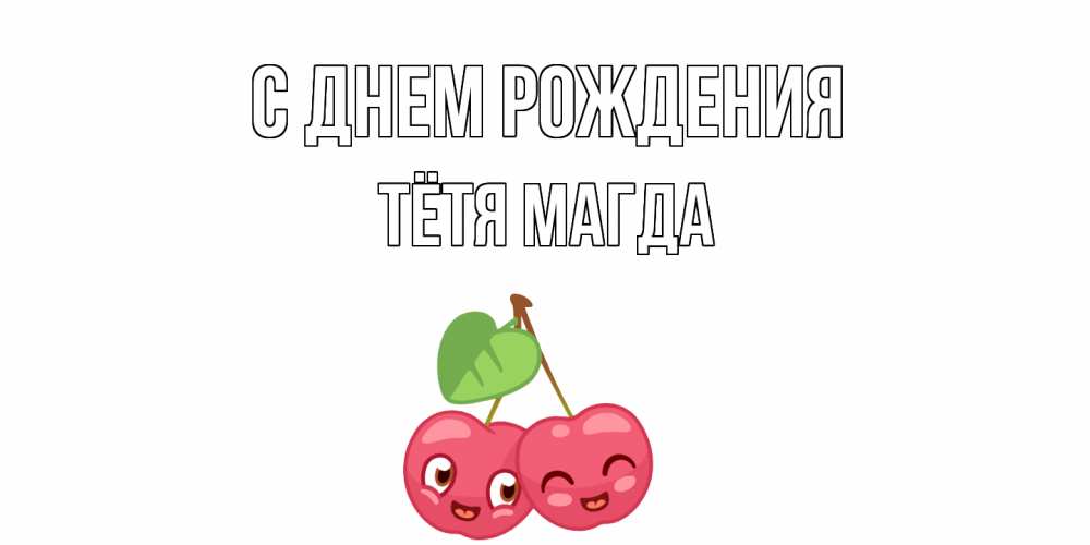 Открытка на каждый день с именем, Тётя-Магда С днем рождения вишенки Прикольная открытка с пожеланием онлайн скачать бесплатно 