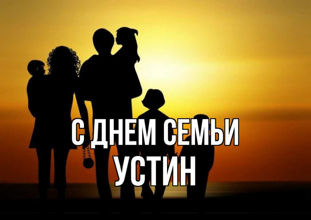 Открытка на каждый день с именем, Устин С днем семьи Семья, закат, мама, папа, дети Прикольная открытка с пожеланием онлайн скачать бесплатно 