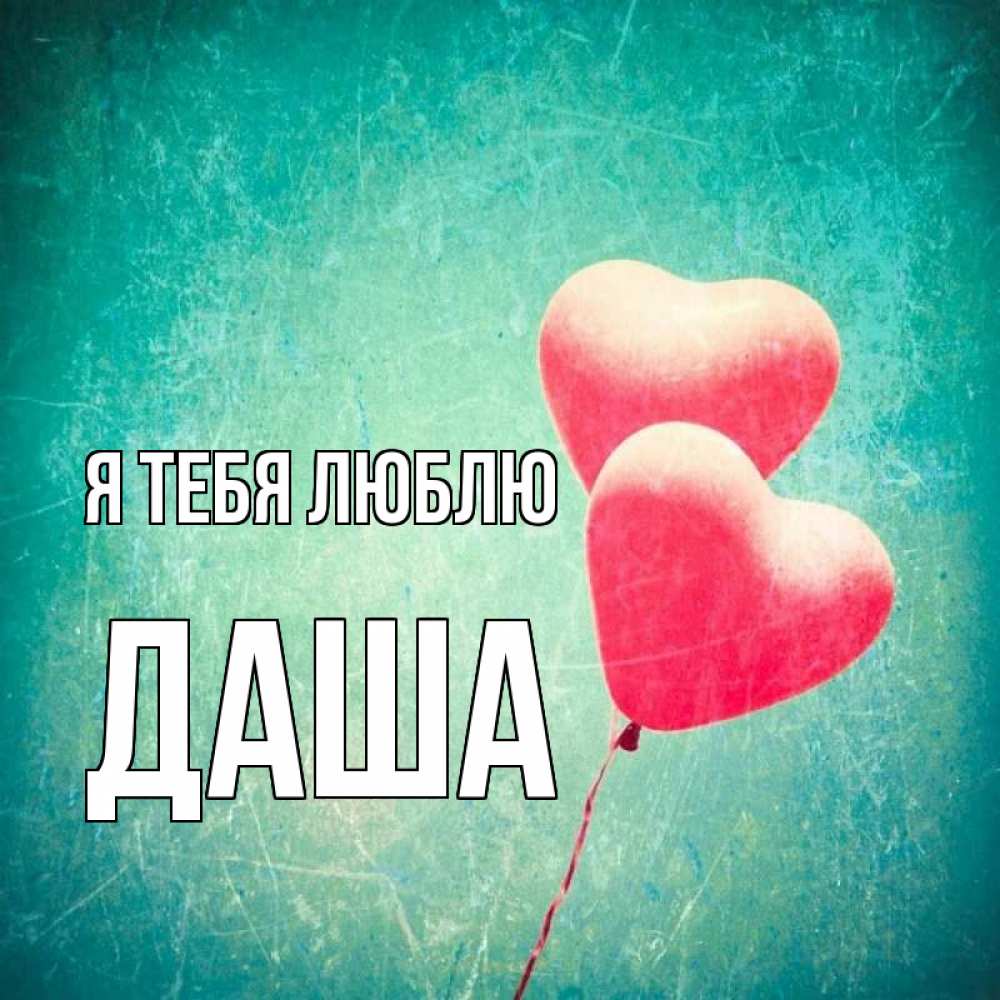 Открытка на каждый день с именем, даша Я тебя люблю сердце Прикольная открытка с пожеланием онлайн скачать бесплатно 