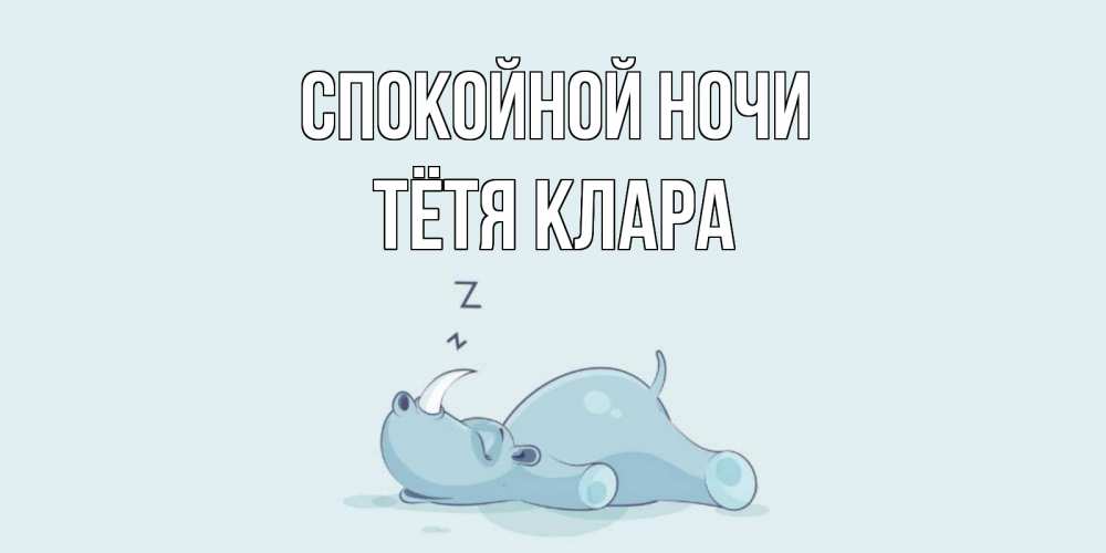 Открытка на каждый день с именем, Тётя-Клара Спокойной ночи сладких снов с носорогом Прикольная открытка с пожеланием онлайн скачать бесплатно 