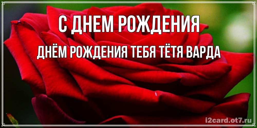 Открытка на каждый день с именем, днём-рождения-тебя-тётя-варда С днем рождения розочка очень красивая Прикольная открытка с пожеланием онлайн скачать бесплатно 