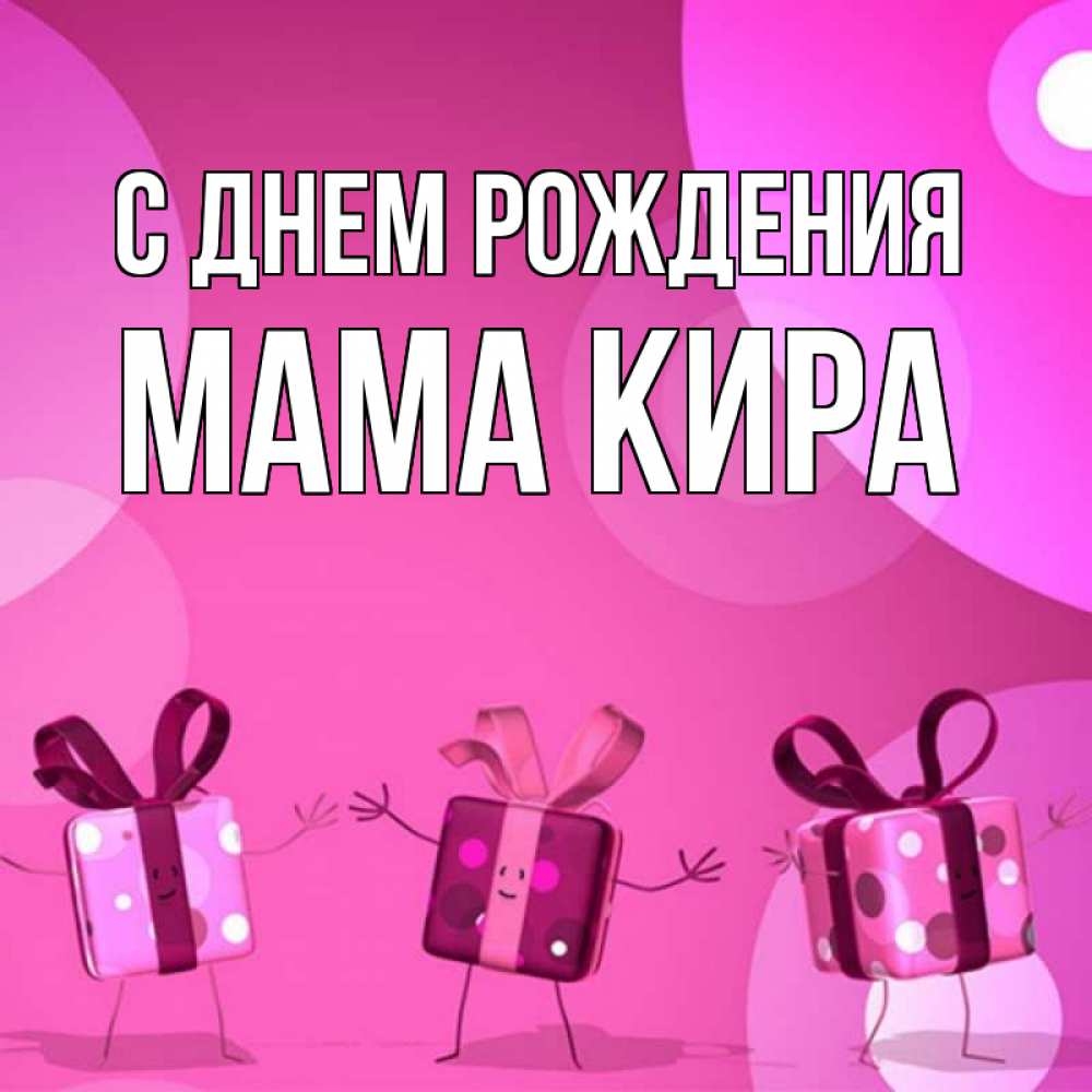 Открытка на каждый день с именем, Мама-Кира С днем рождения подарки с ножкам Прикольная открытка с пожеланием онлайн скачать бесплатно 