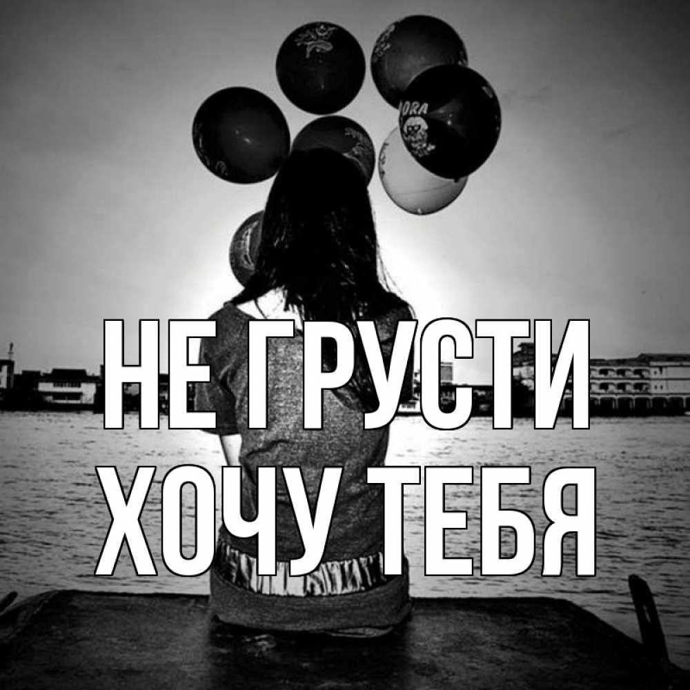 Картинка Не грусти, Хочу тебя