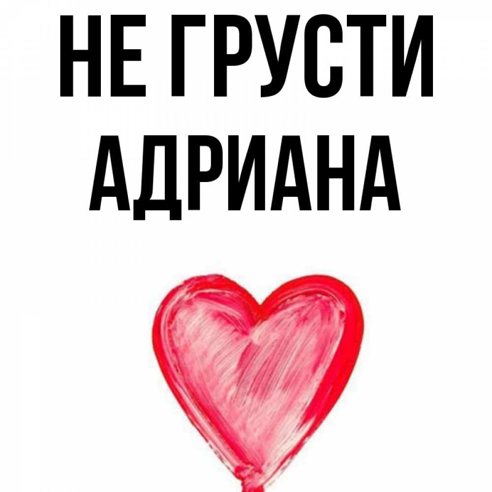 Открытка на каждый день с именем, Адриана Не грусти сердечко Прикольная открытка с пожеланием онлайн скачать бесплатно 