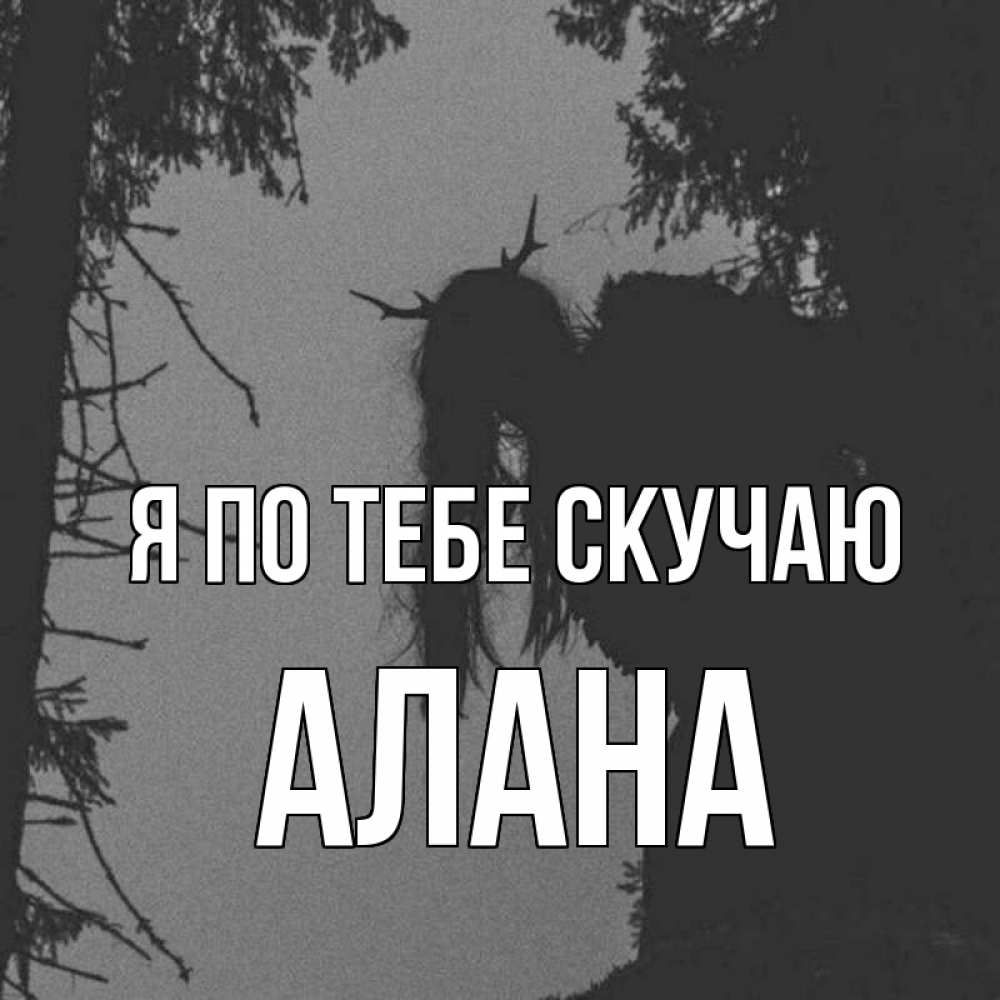 Открытка на каждый день с именем, Алана Я по тебе скучаю пугаю Прикольная открытка с пожеланием онлайн скачать бесплатно 