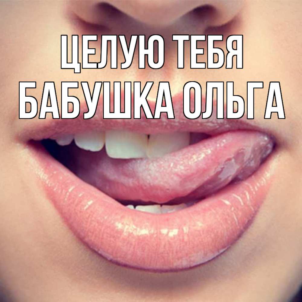 Открытка на каждый день с именем, Бабушка-Ольга Целую тебя губы с языком Прикольная открытка с пожеланием онлайн скачать бесплатно 