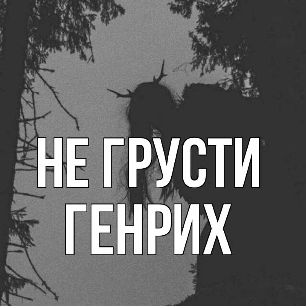Открытка на каждый день с именем, Генрих Не грусти чудище лесное Прикольная открытка с пожеланием онлайн скачать бесплатно 