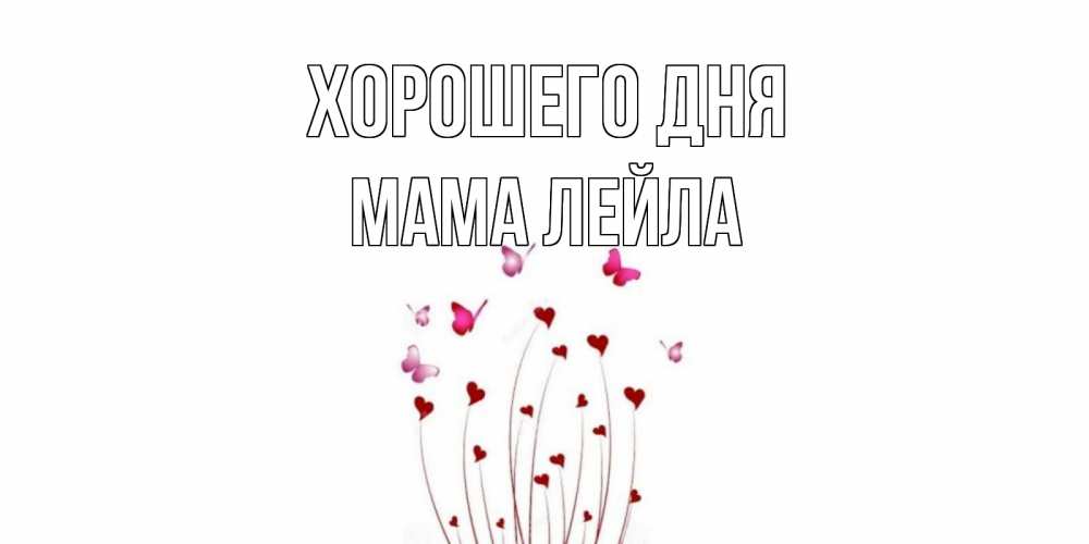 Открытка на каждый день с именем, Мама-Лейла Хорошего дня отличного дня Прикольная открытка с пожеланием онлайн скачать бесплатно 