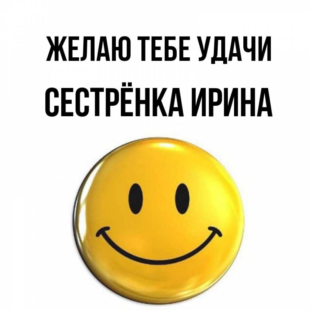 Открытка на каждый день с именем, Сестрёнка-Ирина Желаю тебе удачи для поднятия настроения открытки на каждый день Прикольная открытка с пожеланием онлайн скачать бесплатно 