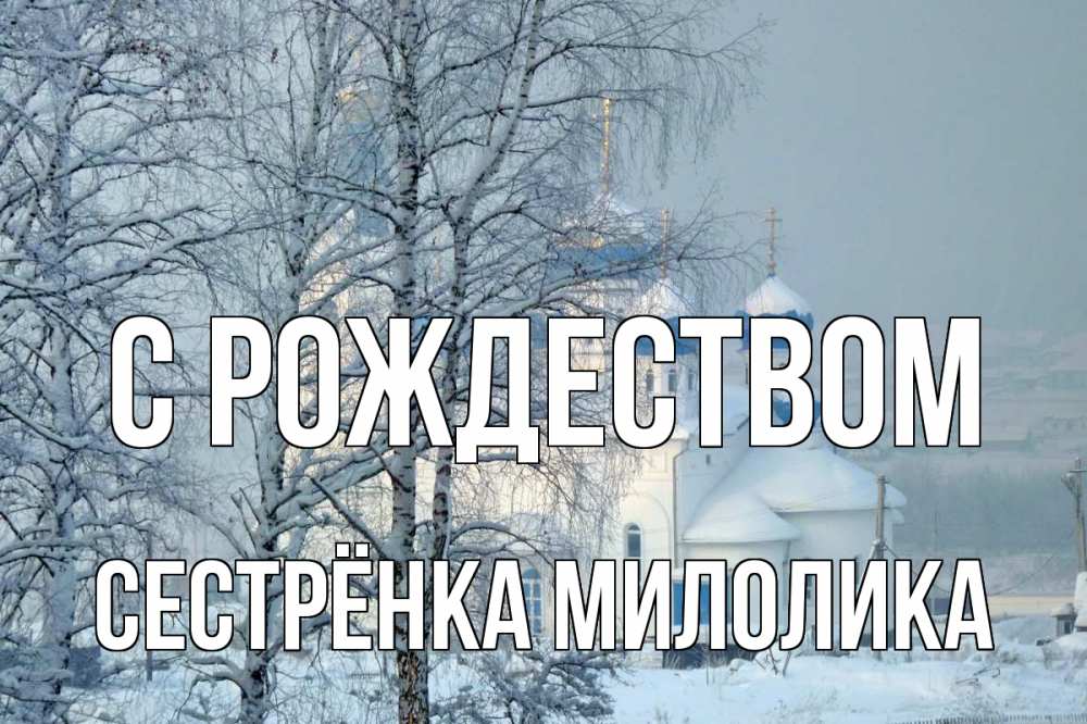 Открытка на каждый день с именем, Сестрёнка-Милолика С рождеством храм, зима Прикольная открытка с пожеланием онлайн скачать бесплатно 