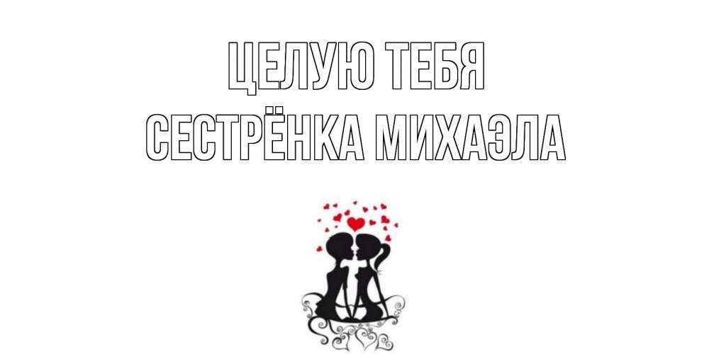 Открытка на каждый день с именем, Сестрёнка-Михаэла Целую тебя силует, поцелуй Прикольная открытка с пожеланием онлайн скачать бесплатно 