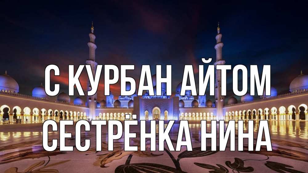 Открытка на каждый день с именем, Сестрёнка-Нина С курбан айтом мечеть Прикольная открытка с пожеланием онлайн скачать бесплатно 