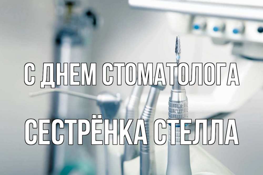 Открытка на каждый день с именем, Сестрёнка-Стелла С днем стоматолога с днем стоматолога  1 Прикольная открытка с пожеланием онлайн скачать бесплатно 