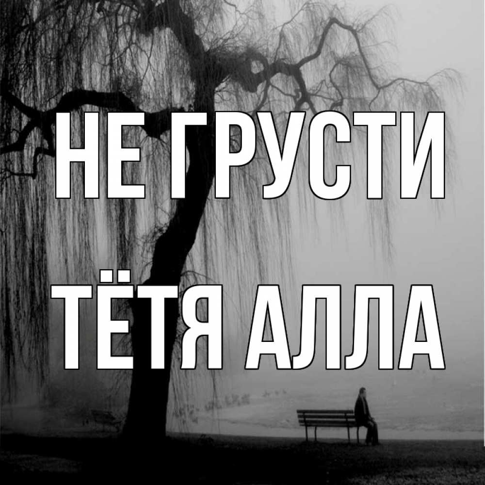 Открытка на каждый день с именем, Тётя-Алла Не грусти висящие ветки дерева и лавочка под деревом Прикольная открытка с пожеланием онлайн скачать бесплатно 