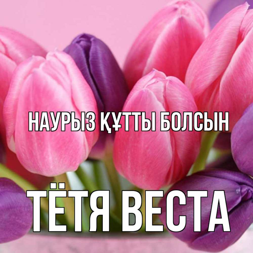 Открытка на каждый день с именем, Тётя-Веста Наурыз құтты болсын маме 1 Прикольная открытка с пожеланием онлайн скачать бесплатно 