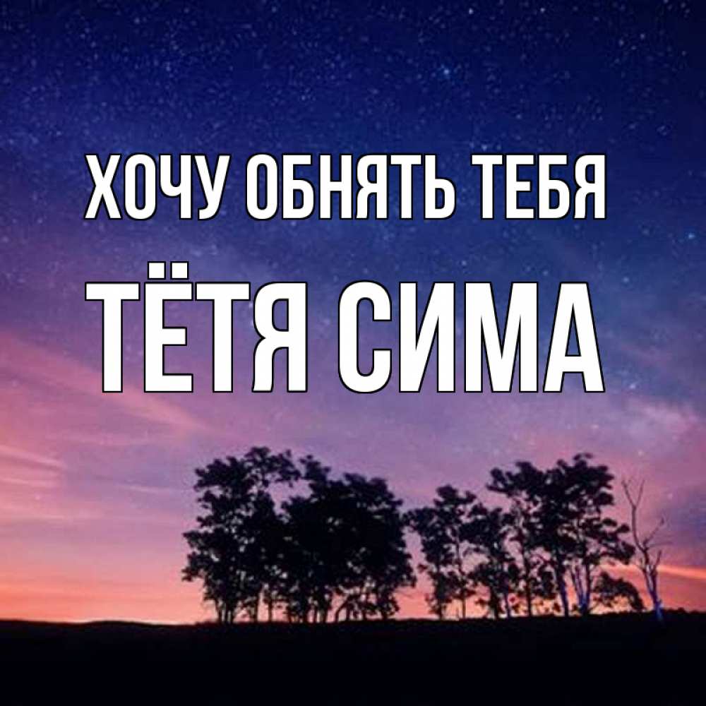 Открытка на каждый день с именем, Тётя-Сима Хочу обнять тебя силуэты деревьев Прикольная открытка с пожеланием онлайн скачать бесплатно 
