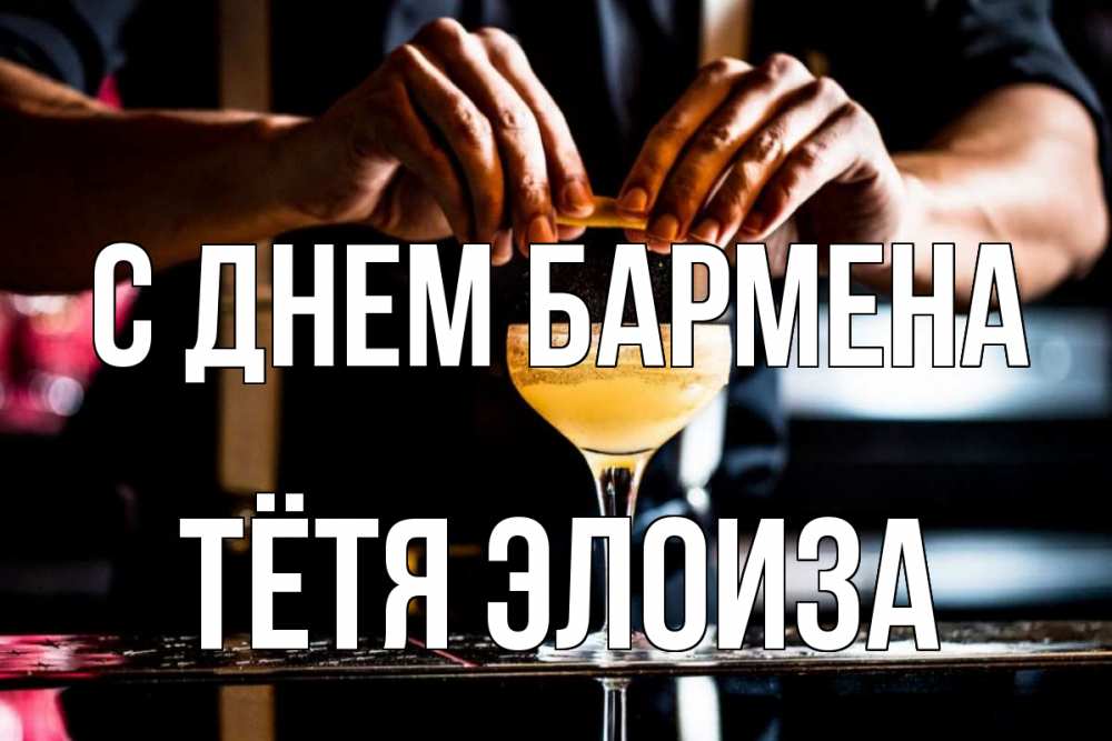 Открытка на каждый день с именем, Тётя-Элоиза С днем бармена с днем бармена Прикольная открытка с пожеланием онлайн скачать бесплатно 