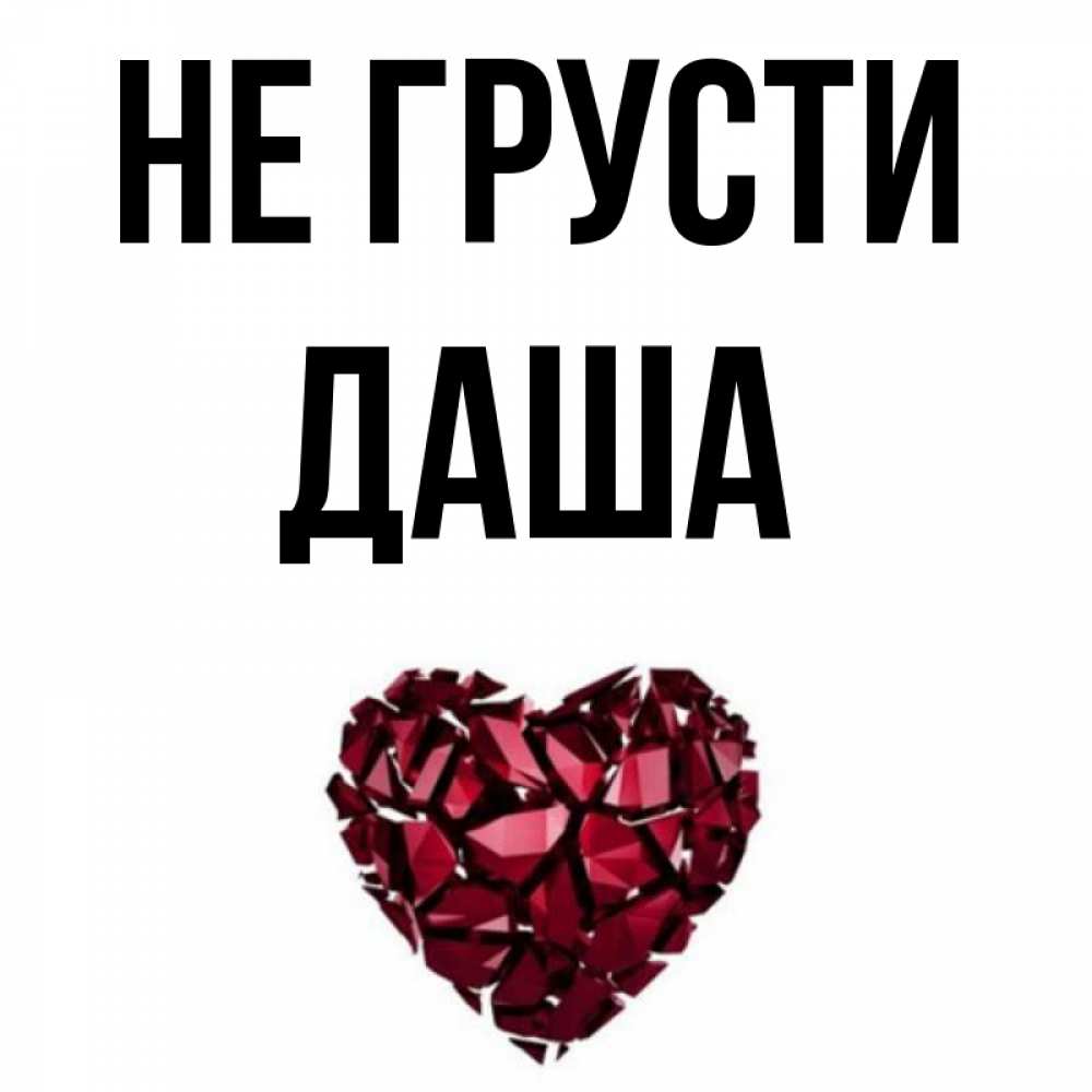 Открытка на каждый день с именем, даша Не грусти рубиновое сердечко Прикольная открытка с пожеланием онлайн скачать бесплатно 