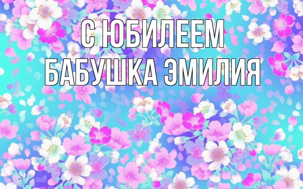 Открытка на каждый день с именем, Бабушка-Эмилия С юбилеем открытка с заливкой Прикольная открытка с пожеланием онлайн скачать бесплатно 