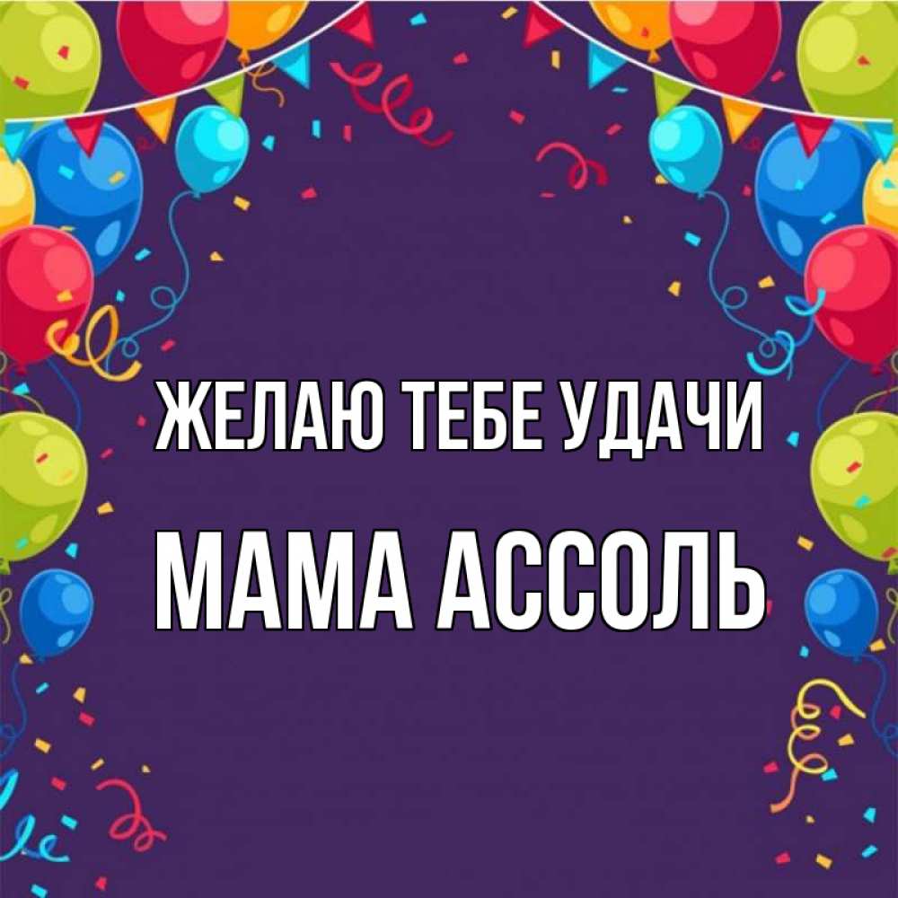 Открытка на каждый день с именем, Мама-Ассоль Желаю тебе удачи шары Прикольная открытка с пожеланием онлайн скачать бесплатно 