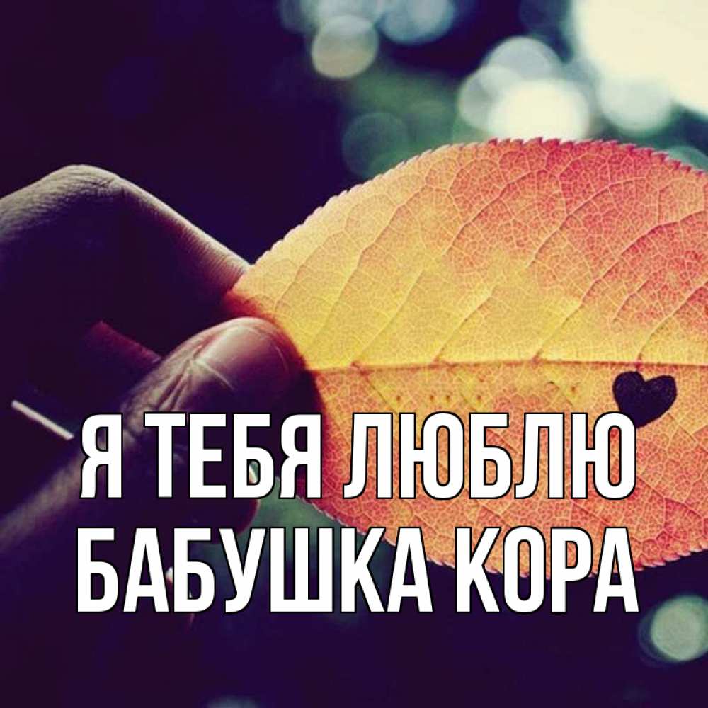 Открытка на каждый день с именем, Бабушка-Кора Я тебя люблю держу лист Прикольная открытка с пожеланием онлайн скачать бесплатно 