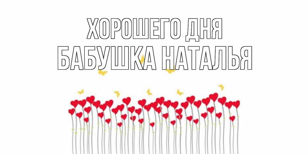 Открытка на каждый день с именем, Бабушка-Наталья Хорошего дня открытка отличного дня с сердечками Прикольная открытка с пожеланием онлайн скачать бесплатно 