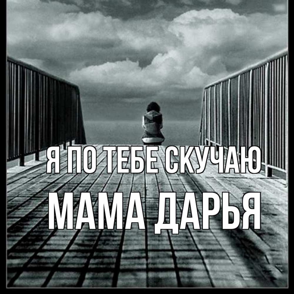 Открытка на каждый день с именем, Мама-Дарья Я по тебе скучаю грусть 2 Прикольная открытка с пожеланием онлайн скачать бесплатно 