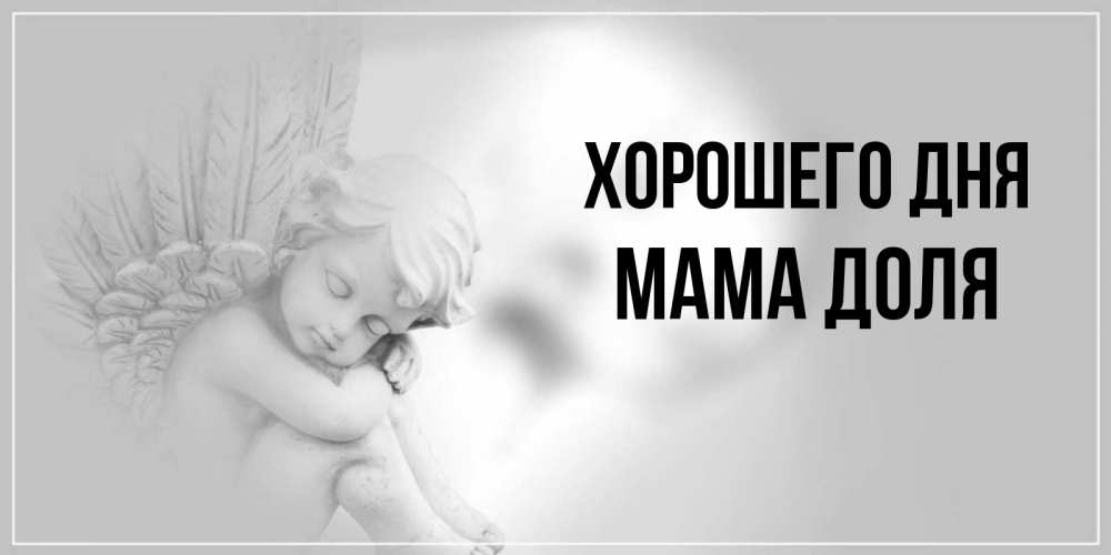 Открытка на каждый день с именем, Мама-Доля Хорошего дня ангел Прикольная открытка с пожеланием онлайн скачать бесплатно 