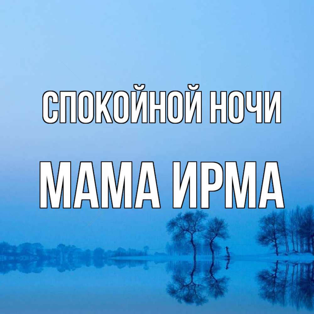 Открытка на каждый день с именем, Мама-Ирма Спокойной ночи весна Прикольная открытка с пожеланием онлайн скачать бесплатно 
