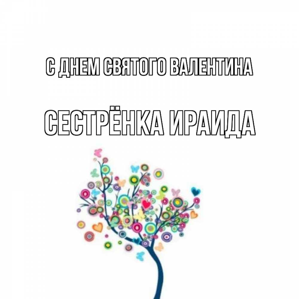 Открытка на каждый день с именем, Сестрёнка-Ираида С днем Святого Валентина дерево на валентинке Прикольная открытка с пожеланием онлайн скачать бесплатно 