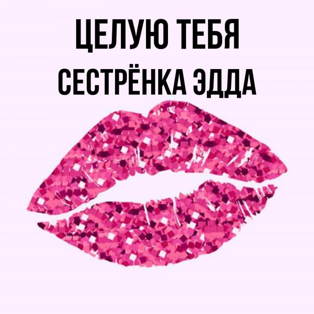 Открытка на каждый день с именем, Сестрёнка-Эдда Целую тебя открытка с женскими губами и поцелуем для парня Прикольная открытка с пожеланием онлайн скачать бесплатно 