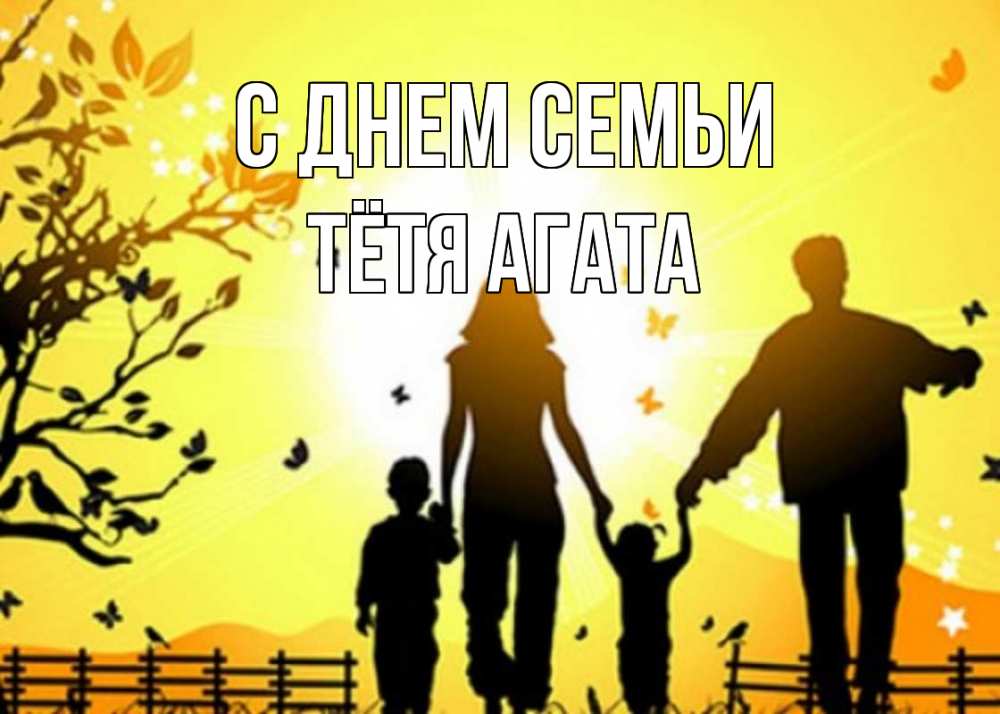 Открытка на каждый день с именем, Тётя-Агата С днем семьи семья, тени Прикольная открытка с пожеланием онлайн скачать бесплатно 