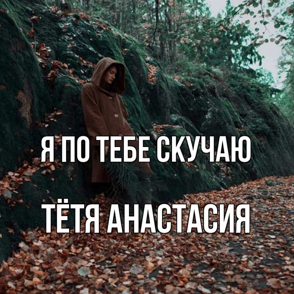 Открытка на каждый день с именем, Тётя-Анастасия Я по тебе скучаю скука 1 Прикольная открытка с пожеланием онлайн скачать бесплатно 