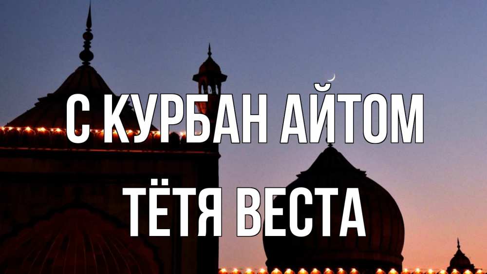 Открытка на каждый день с именем, Тётя-Веста С курбан айтом мечеть Прикольная открытка с пожеланием онлайн скачать бесплатно 