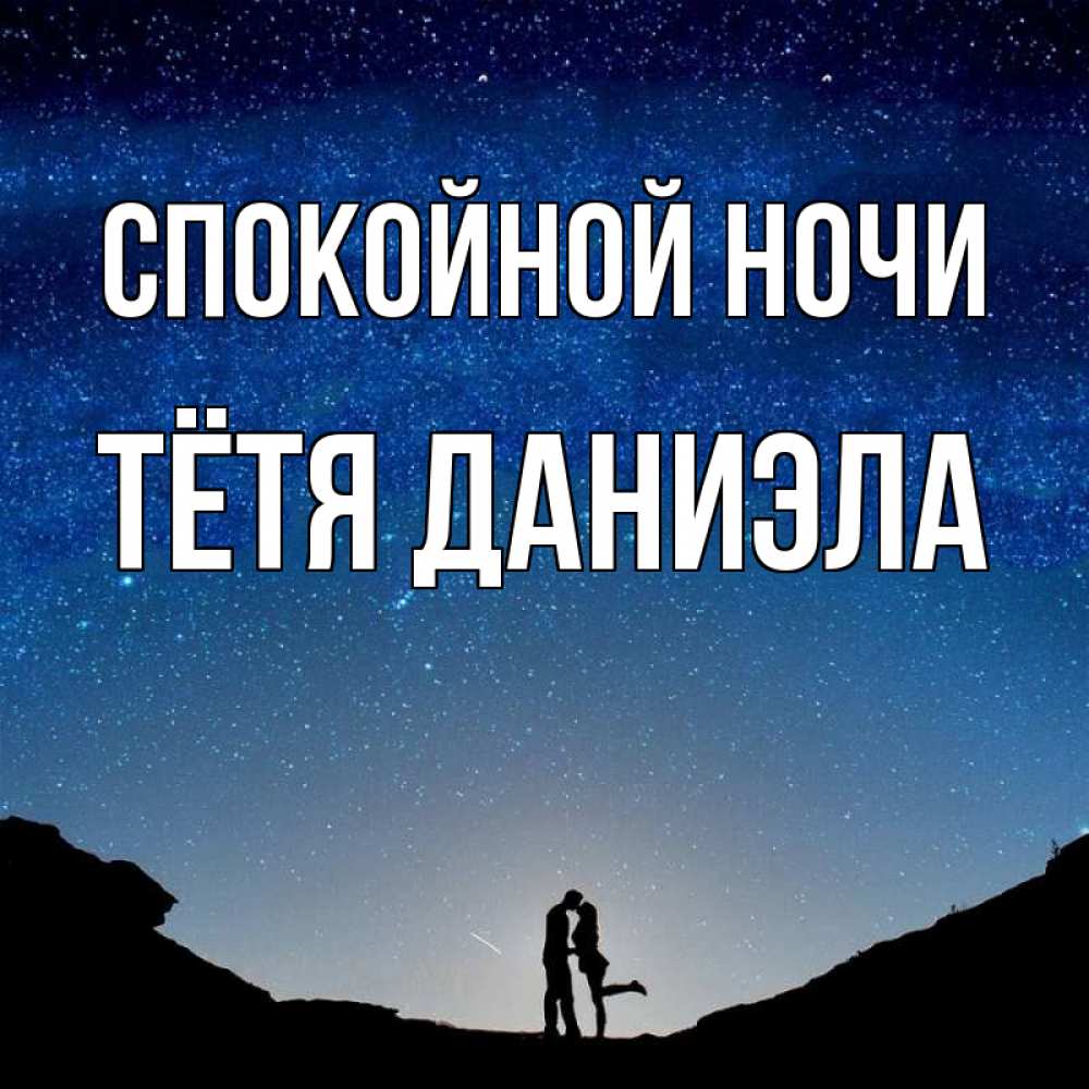 Открытка на каждый день с именем, Тётя-Даниэла Спокойной ночи звездное небо и люди Прикольная открытка с пожеланием онлайн скачать бесплатно 