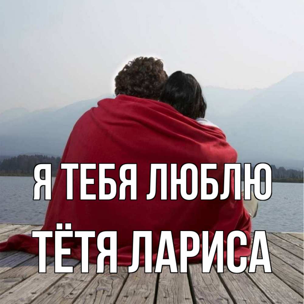 Открытка на каждый день с именем, Тётя-Лариса Я тебя люблю плед Прикольная открытка с пожеланием онлайн скачать бесплатно 