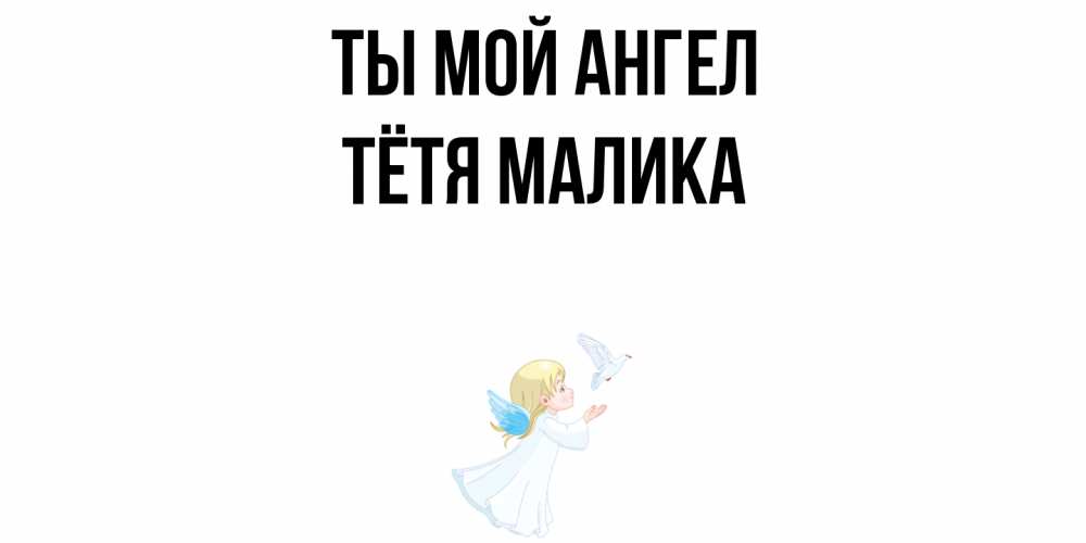 Открытка на каждый день с именем, Тётя-Малика Ты мой ангел ангел, голубь Прикольная открытка с пожеланием онлайн скачать бесплатно 