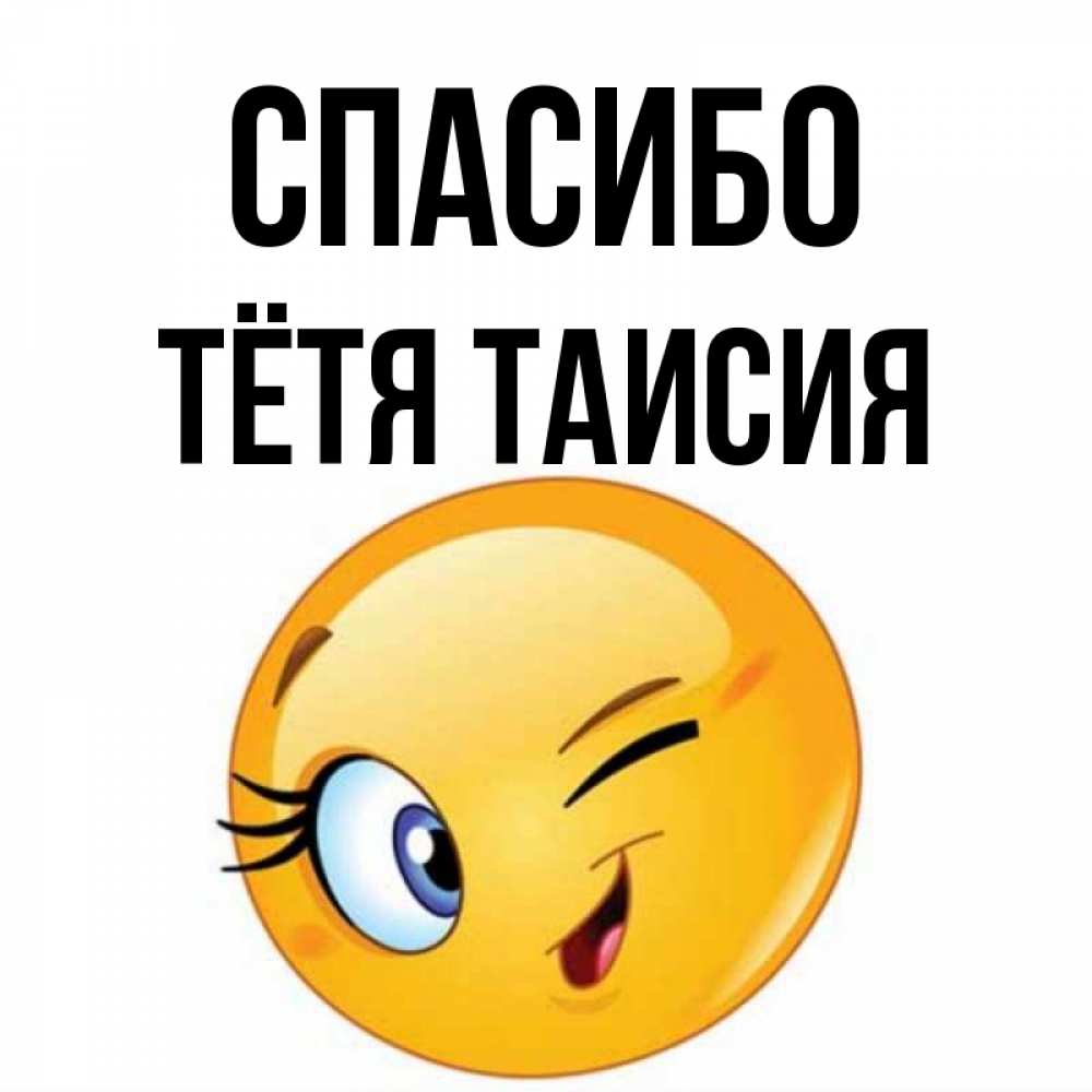 Открытка на каждый день с именем, Тётя-Таисия Спасибо открытка с подмигивающим смайлом Прикольная открытка с пожеланием онлайн скачать бесплатно 