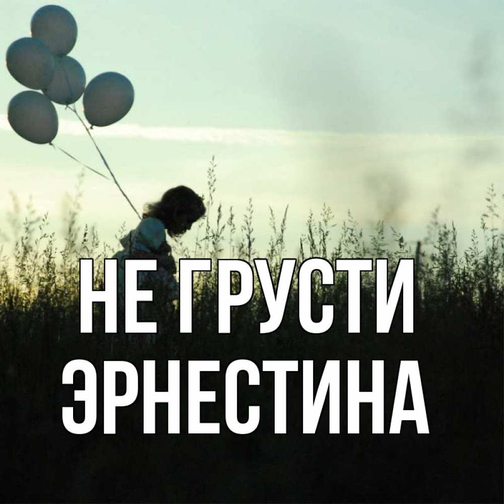 Открытка на каждый день с именем, Эрнестина Не грусти ребенок Прикольная открытка с пожеланием онлайн скачать бесплатно 