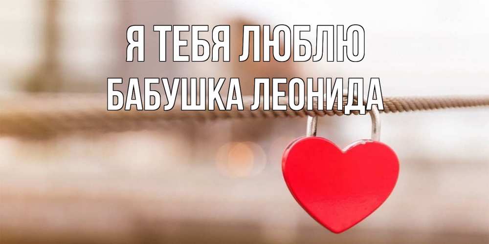 Открытка на каждый день с именем, Бабушка-Леонида Я тебя люблю верность и любовь Прикольная открытка с пожеланием онлайн скачать бесплатно 