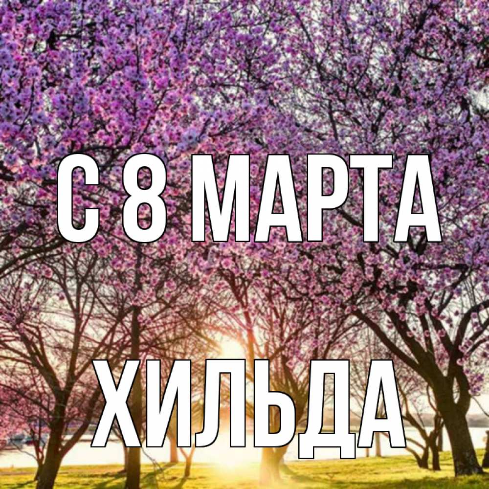 Открытка на каждый день с именем, Хильда С 8 МАРТА международный женский день Прикольная открытка с пожеланием онлайн скачать бесплатно 