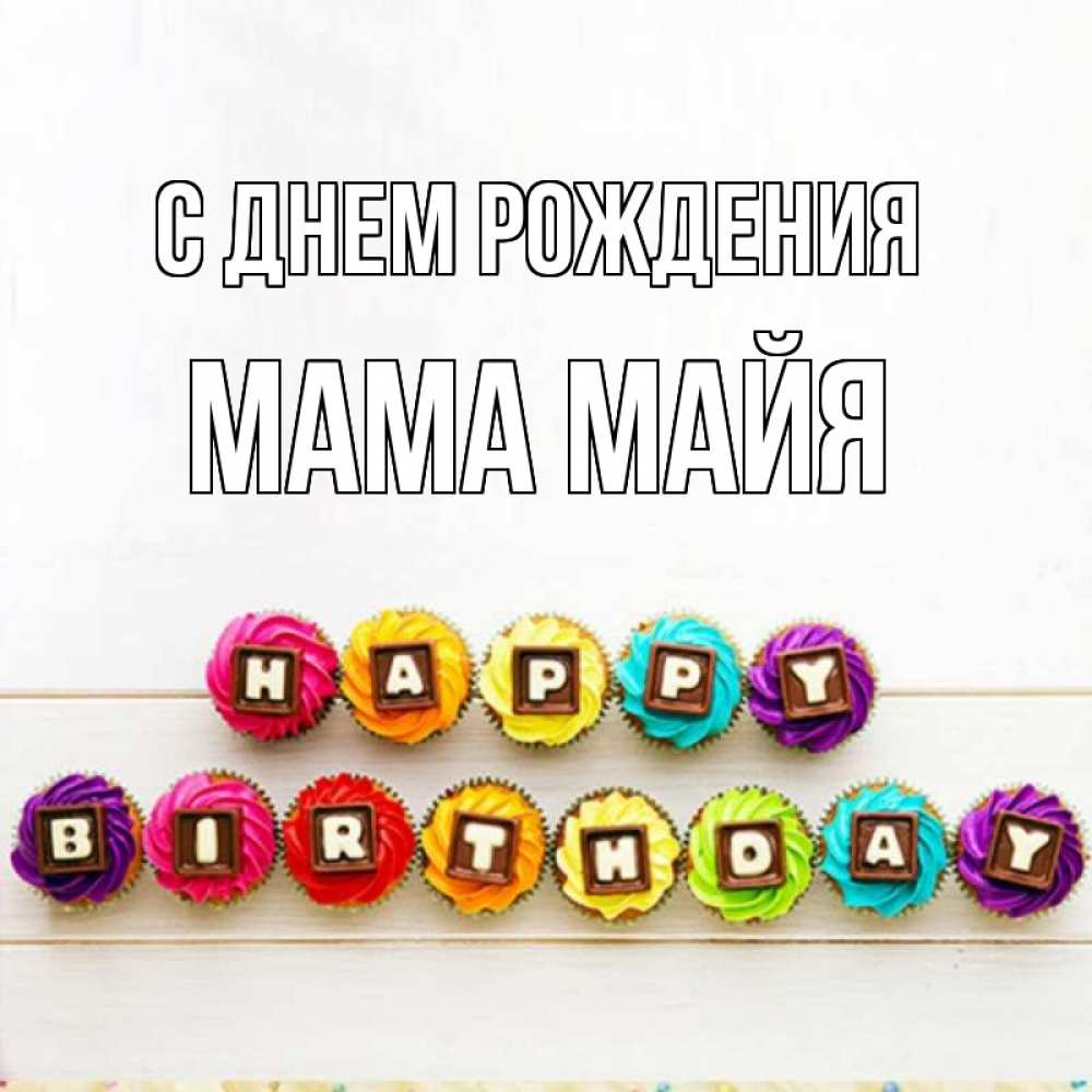Открытка на каждый день с именем, Мама-Майя С днем рождения из кексов и шоколада Прикольная открытка с пожеланием онлайн скачать бесплатно 