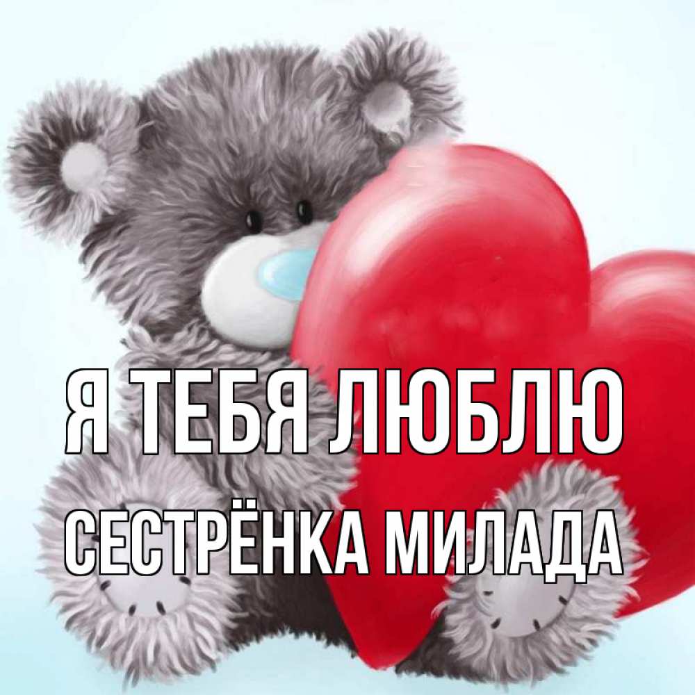 Открытка на каждый день с именем, Сестрёнка-Милада Я тебя люблю медвежуся Прикольная открытка с пожеланием онлайн скачать бесплатно 