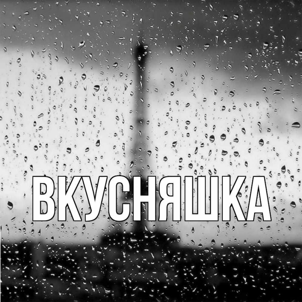 Открытка на каждый день с именем, Вкусняшка Главная Париж и Эйфелева башня Прикольная открытка с пожеланием онлайн скачать бесплатно 