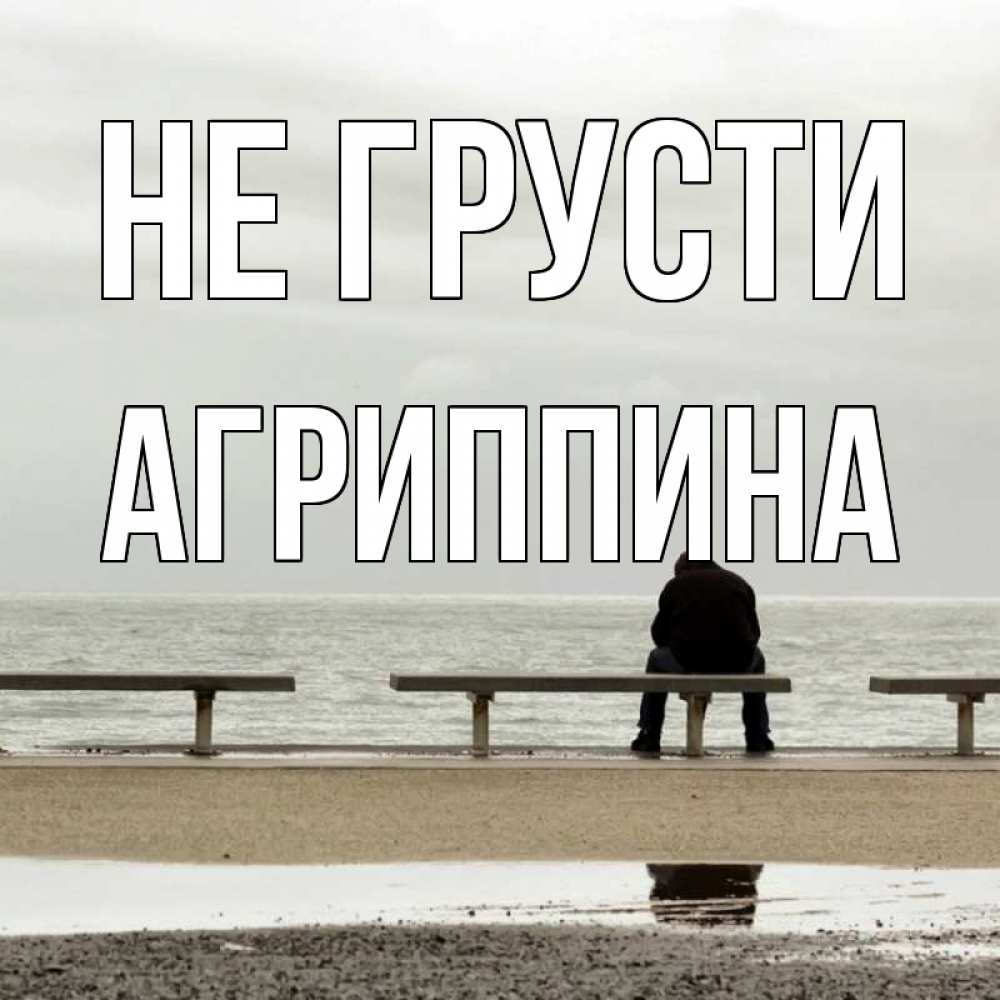 Открытка на каждый день с именем, Агриппина Не грусти вода Прикольная открытка с пожеланием онлайн скачать бесплатно 