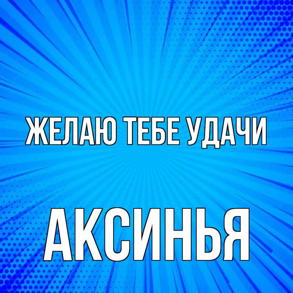 Открытка на каждый день с именем, Аксинья Желаю тебе удачи на удачу Прикольная открытка с пожеланием онлайн скачать бесплатно 