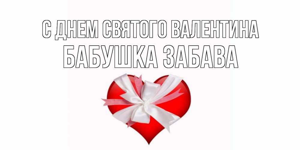 Открытка на каждый день с именем, Бабушка-Забава С днем Святого Валентина сердечко на 14 февраля  для моей девушки подписать именем Прикольная открытка с пожеланием онлайн скачать бесплатно 